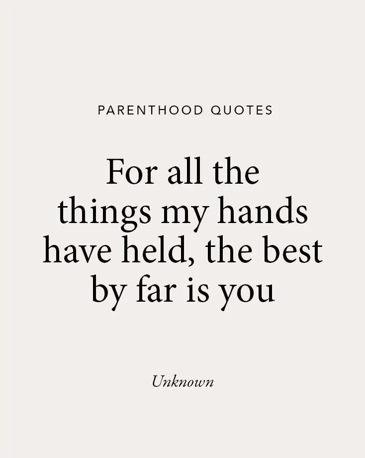 A beige background with a touching parenthood quote: "For all the things my hands have held, the best by far is you," perfect for baby quotes and sentimental moments.